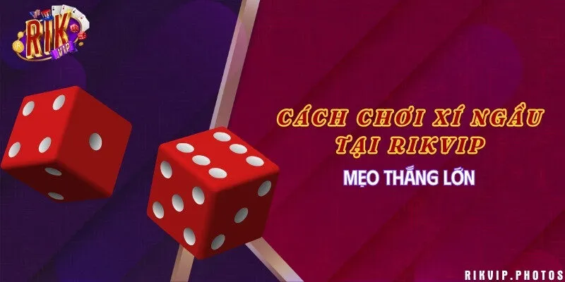 Cách chơi xí ngầu tại Rikvip & Mẹo thắng lớn