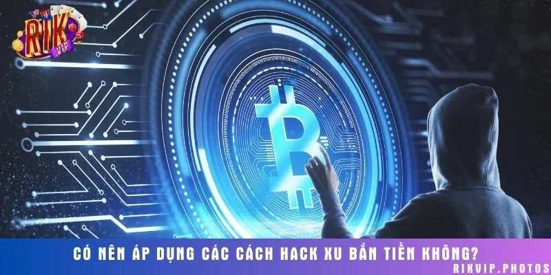 Người chơi có nên sử dụng các cách hack xu bắn ăn tiền