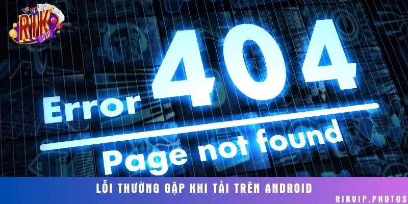 Một số lỗi thường xuyên phát sinh trong quá trình tải ứng dụng cổng game