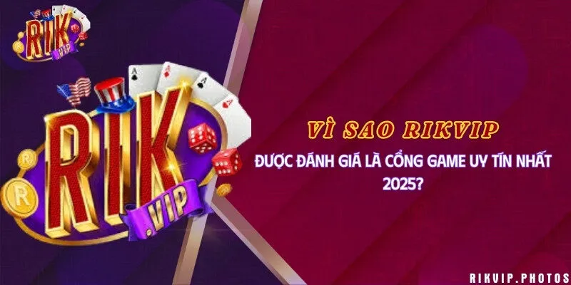Vì sao Rikvip được đánh giá là cổng game uy tín nhất 2025?