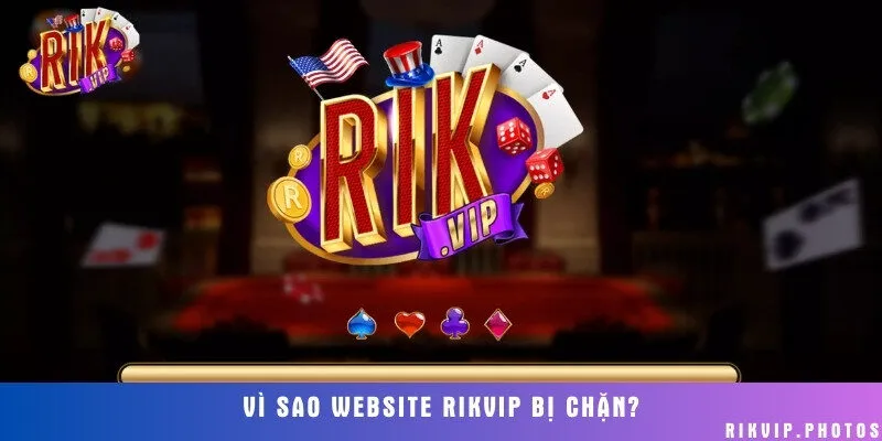 Lý do website Rikvip bị chặn bởi các nhà mạng 