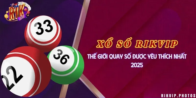 Xổ số Rikvip - Thế giới quay số được yêu thích nhất 2025