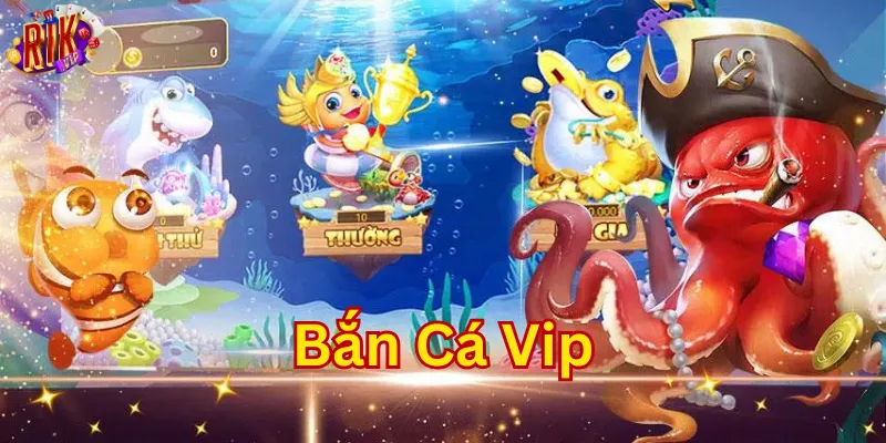 Bắn Cá Vip có gì hấp dẫn