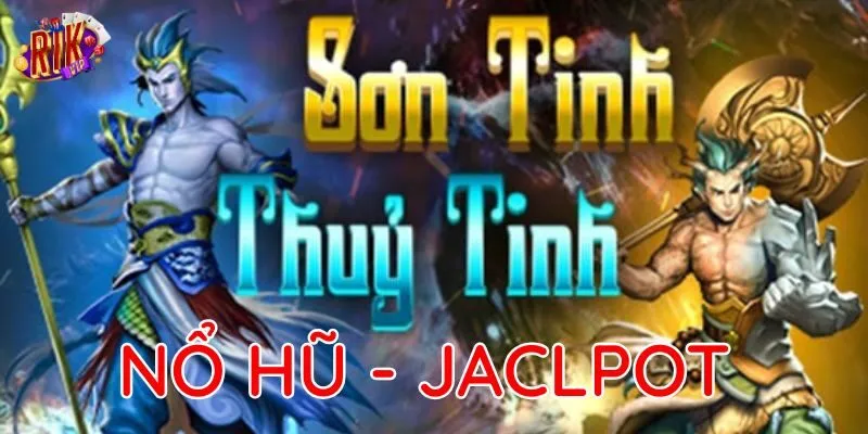 Nổ hũ Sơn Tinh Thủy Tinh là gì?