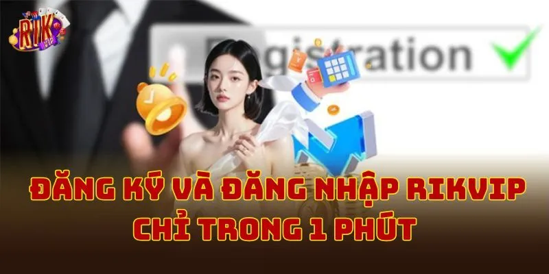 Đăng ký và đăng nhập Rikvip chỉ trong 1 phút
