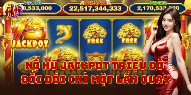 Nổ hũ Jackpot triệu đô đổi đời chỉ một lần quay