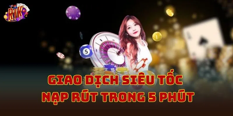 Giao dịch siêu tốc nạp rút trong 5 phút